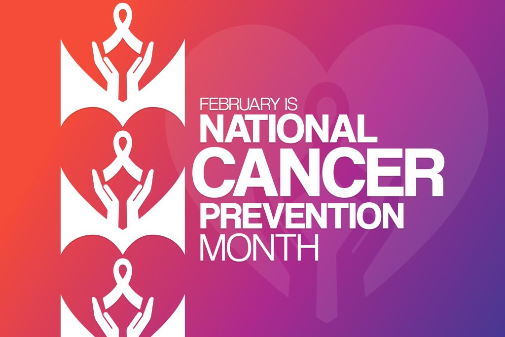 February is National Cancer Prevention Month.
